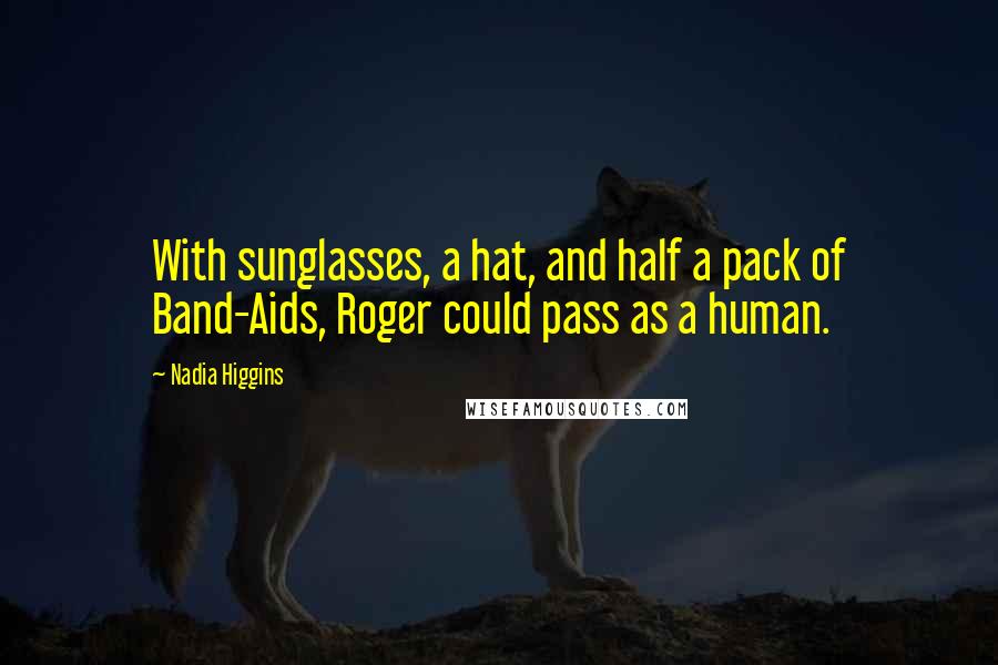 Nadia Higgins Quotes: With sunglasses, a hat, and half a pack of Band-Aids, Roger could pass as a human.