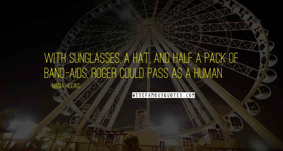 Nadia Higgins Quotes: With sunglasses, a hat, and half a pack of Band-Aids, Roger could pass as a human.