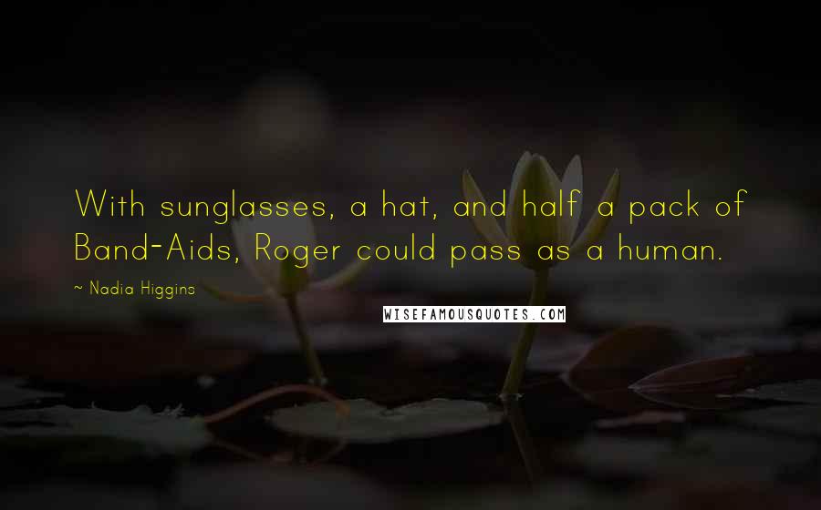 Nadia Higgins Quotes: With sunglasses, a hat, and half a pack of Band-Aids, Roger could pass as a human.