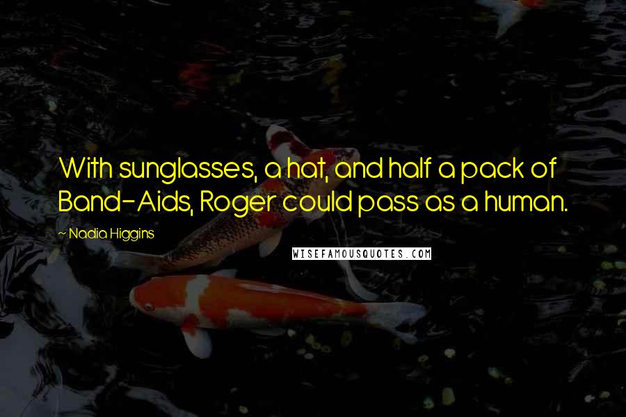 Nadia Higgins Quotes: With sunglasses, a hat, and half a pack of Band-Aids, Roger could pass as a human.