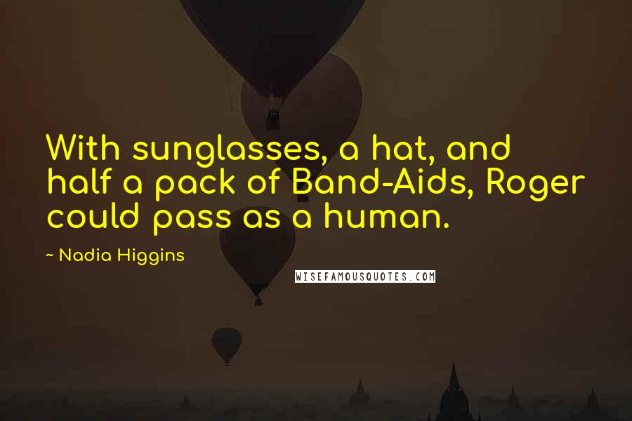 Nadia Higgins Quotes: With sunglasses, a hat, and half a pack of Band-Aids, Roger could pass as a human.