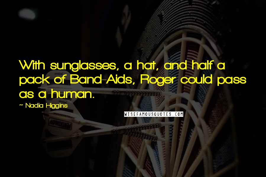 Nadia Higgins Quotes: With sunglasses, a hat, and half a pack of Band-Aids, Roger could pass as a human.