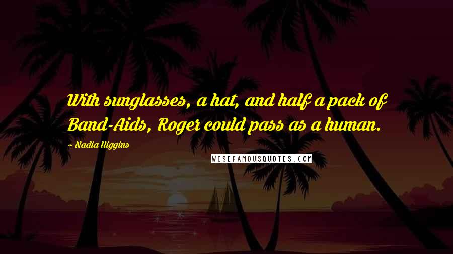 Nadia Higgins Quotes: With sunglasses, a hat, and half a pack of Band-Aids, Roger could pass as a human.