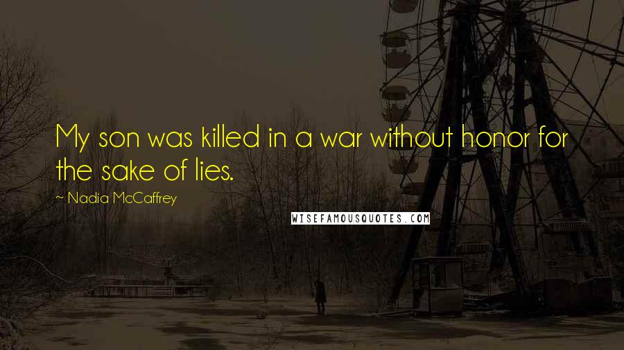 Nadia McCaffrey Quotes: My son was killed in a war without honor for the sake of lies.