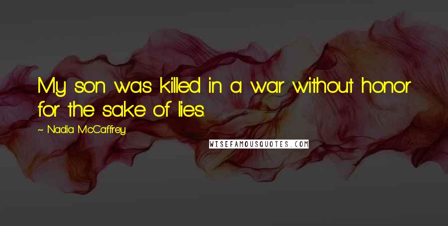 Nadia McCaffrey Quotes: My son was killed in a war without honor for the sake of lies.