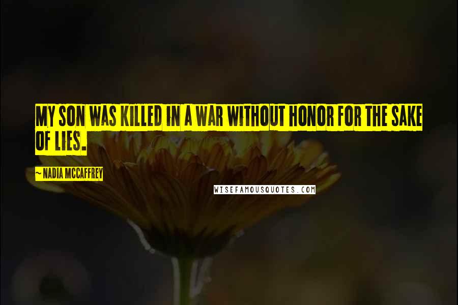 Nadia McCaffrey Quotes: My son was killed in a war without honor for the sake of lies.