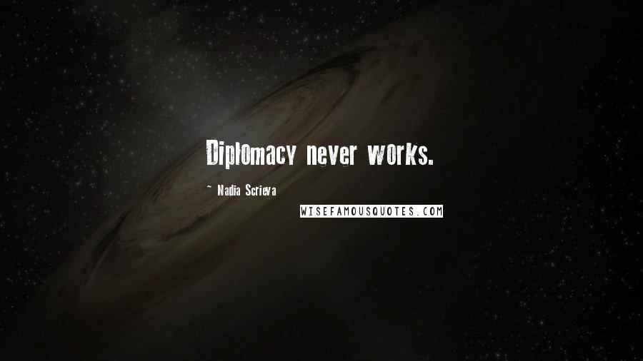 Nadia Scrieva Quotes: Diplomacy never works.