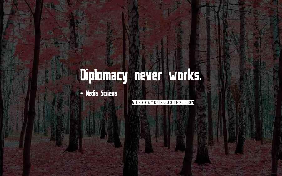 Nadia Scrieva Quotes: Diplomacy never works.