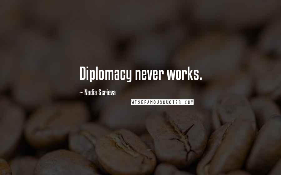 Nadia Scrieva Quotes: Diplomacy never works.