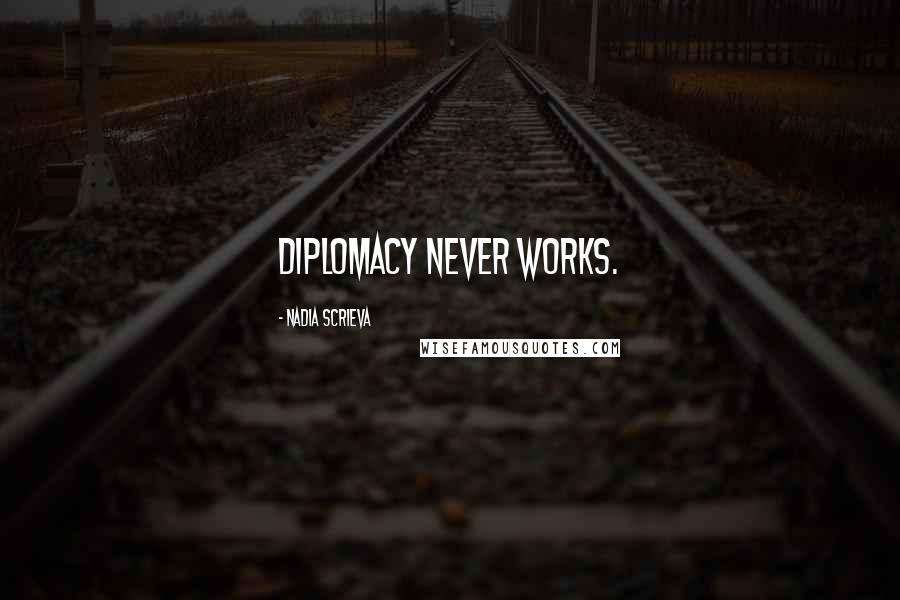 Nadia Scrieva Quotes: Diplomacy never works.