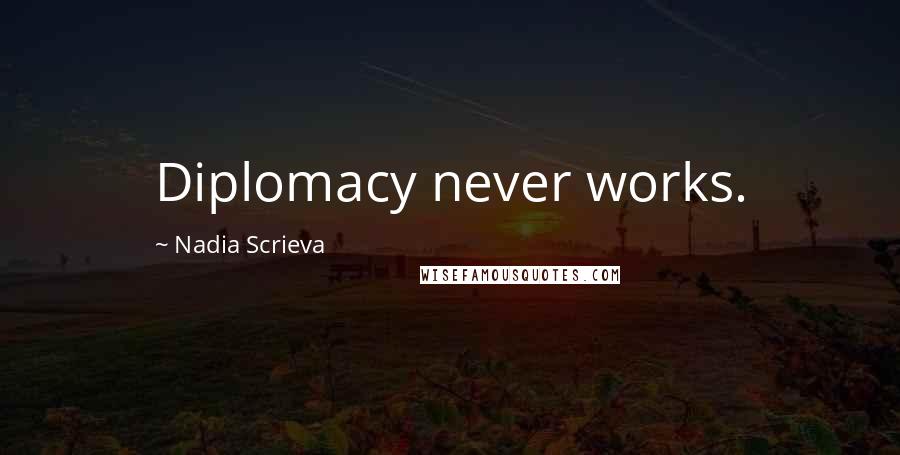 Nadia Scrieva Quotes: Diplomacy never works.