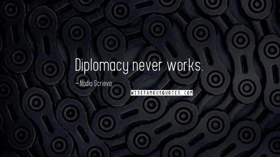 Nadia Scrieva Quotes: Diplomacy never works.