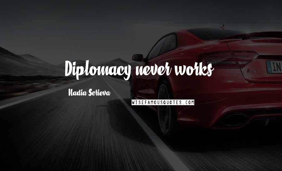 Nadia Scrieva Quotes: Diplomacy never works.