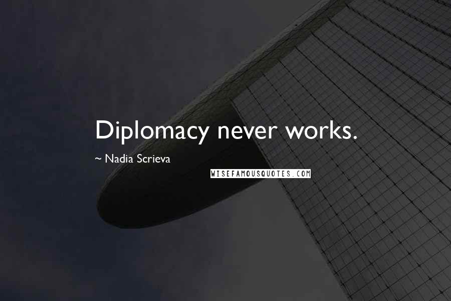 Nadia Scrieva Quotes: Diplomacy never works.