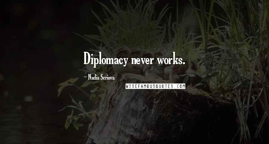 Nadia Scrieva Quotes: Diplomacy never works.