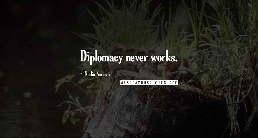 Nadia Scrieva Quotes: Diplomacy never works.