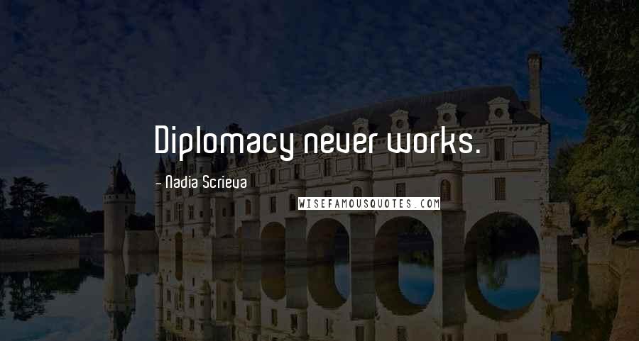 Nadia Scrieva Quotes: Diplomacy never works.