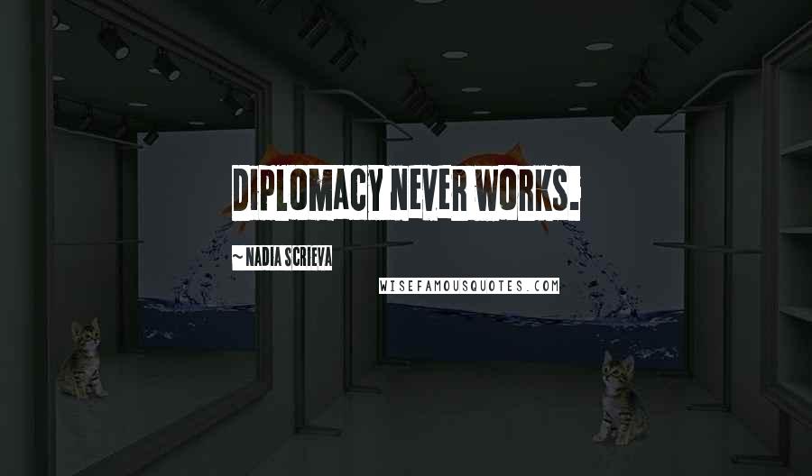 Nadia Scrieva Quotes: Diplomacy never works.