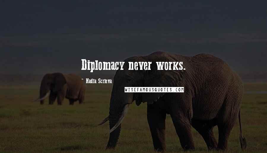 Nadia Scrieva Quotes: Diplomacy never works.