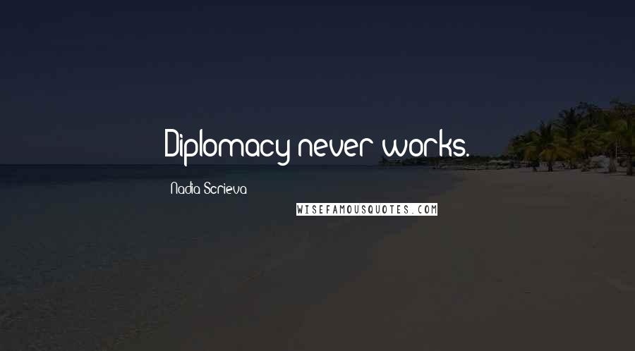 Nadia Scrieva Quotes: Diplomacy never works.