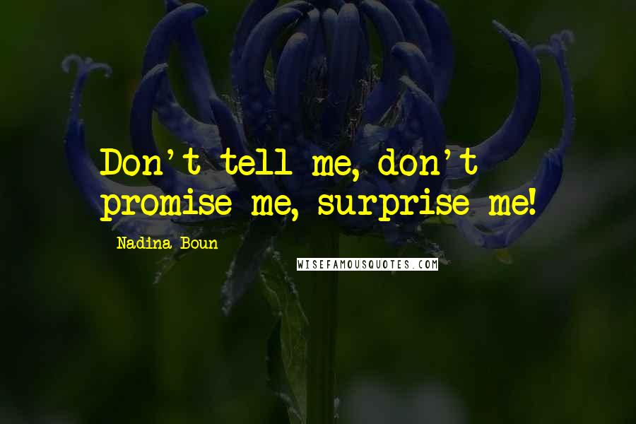 Nadina Boun Quotes: Don't tell me, don't promise me, surprise me!