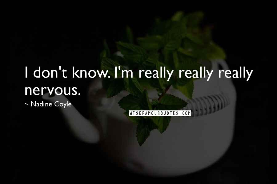 Nadine Coyle Quotes: I don't know. I'm really really really nervous.