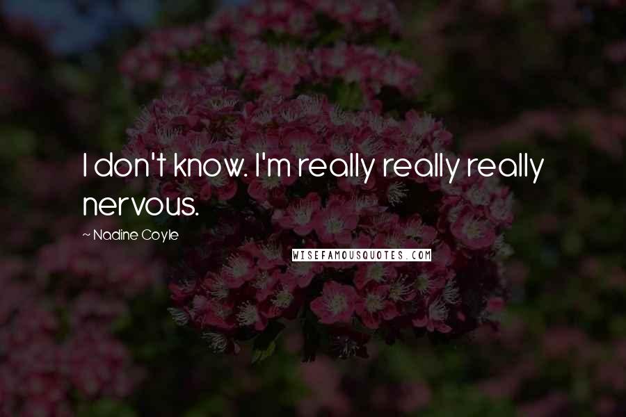 Nadine Coyle Quotes: I don't know. I'm really really really nervous.