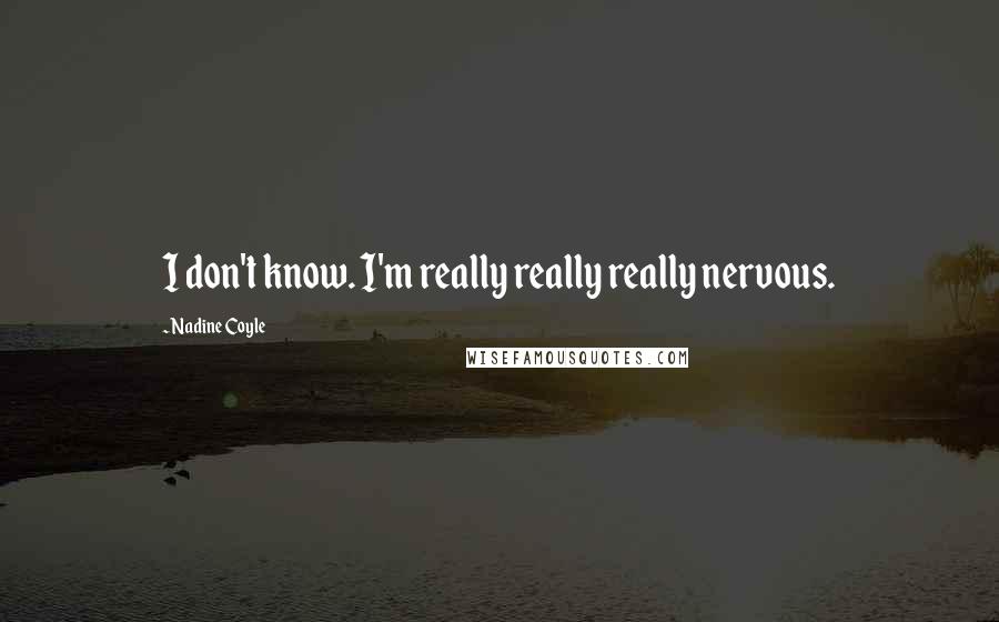 Nadine Coyle Quotes: I don't know. I'm really really really nervous.