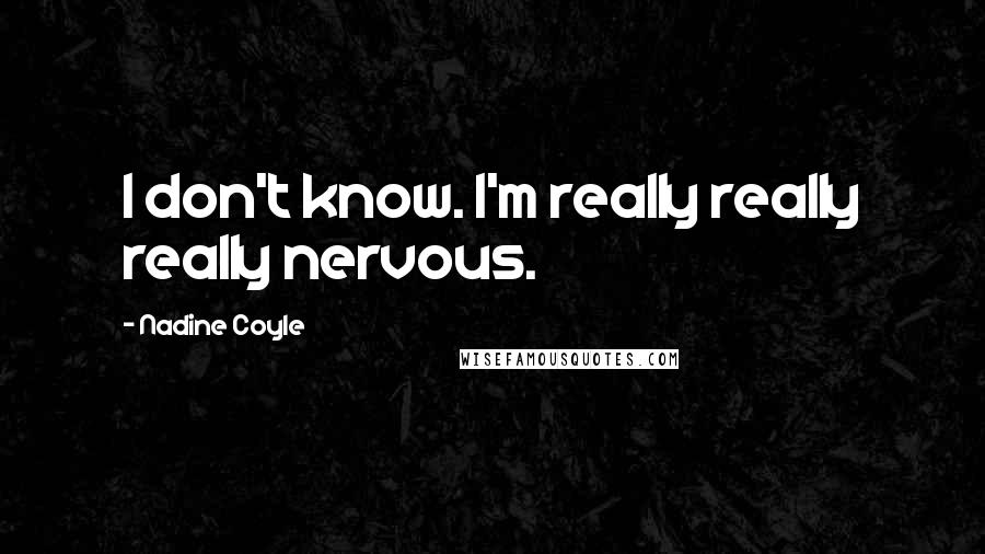 Nadine Coyle Quotes: I don't know. I'm really really really nervous.