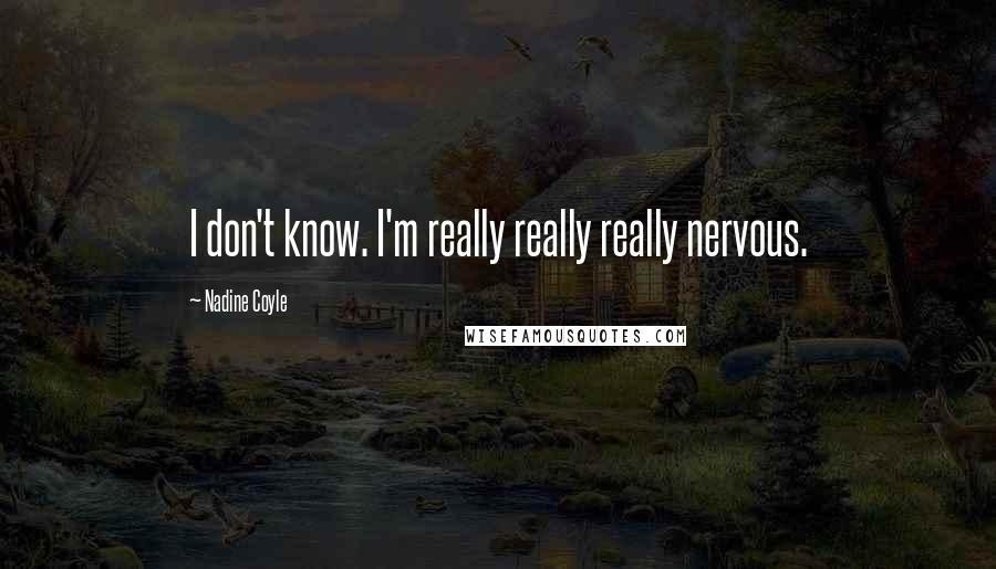 Nadine Coyle Quotes: I don't know. I'm really really really nervous.