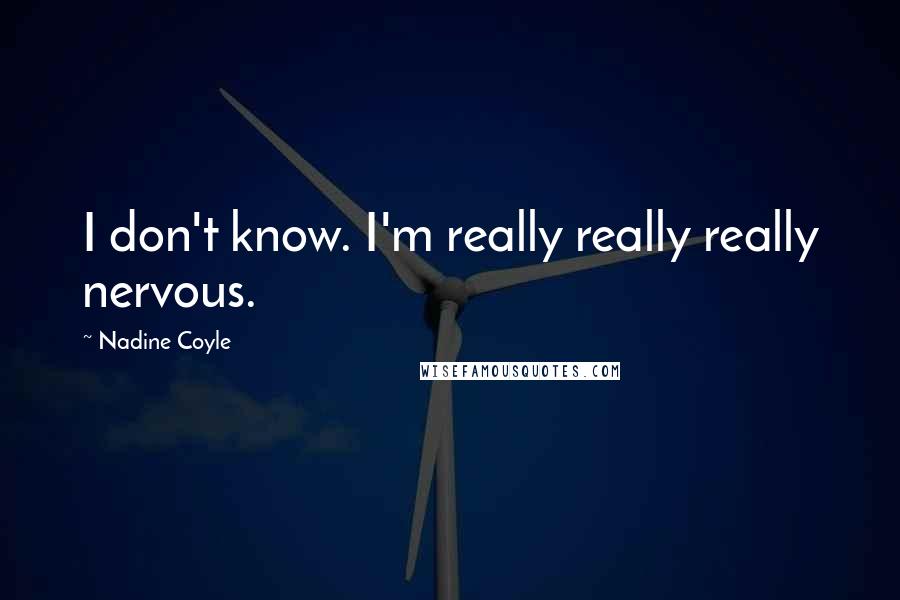 Nadine Coyle Quotes: I don't know. I'm really really really nervous.