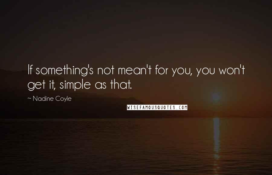 Nadine Coyle Quotes: If something's not mean't for you, you won't get it, simple as that.