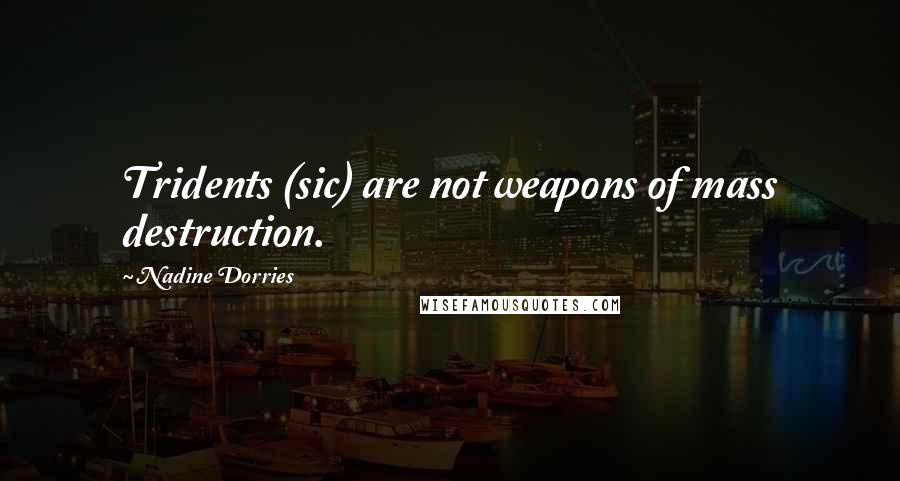 Nadine Dorries Quotes: Tridents (sic) are not weapons of mass destruction.
