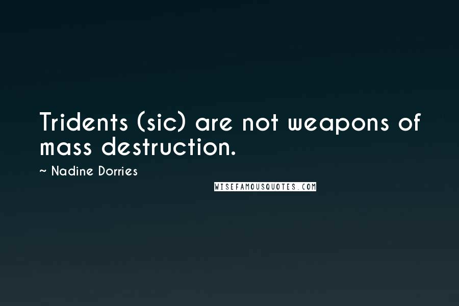 Nadine Dorries Quotes: Tridents (sic) are not weapons of mass destruction.