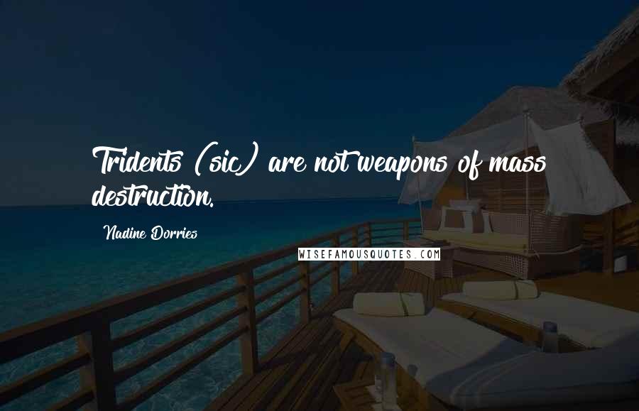 Nadine Dorries Quotes: Tridents (sic) are not weapons of mass destruction.