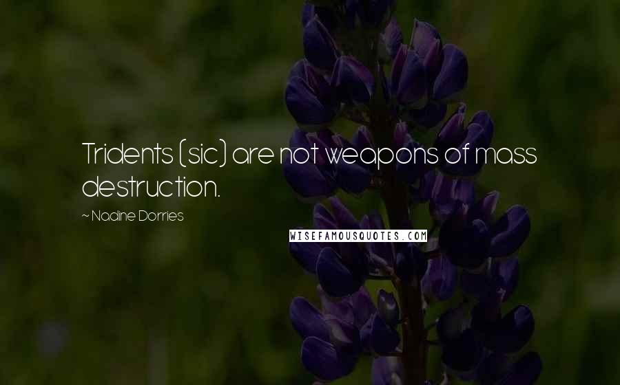 Nadine Dorries Quotes: Tridents (sic) are not weapons of mass destruction.