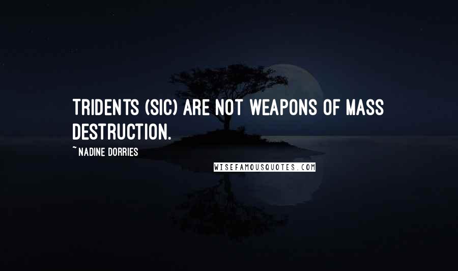 Nadine Dorries Quotes: Tridents (sic) are not weapons of mass destruction.