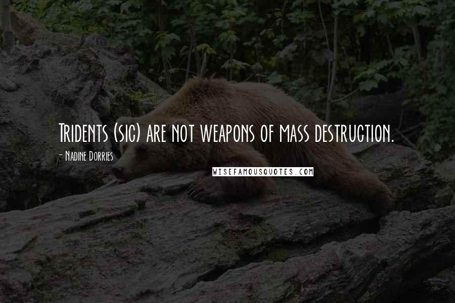 Nadine Dorries Quotes: Tridents (sic) are not weapons of mass destruction.