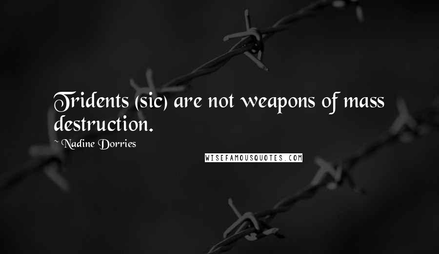 Nadine Dorries Quotes: Tridents (sic) are not weapons of mass destruction.