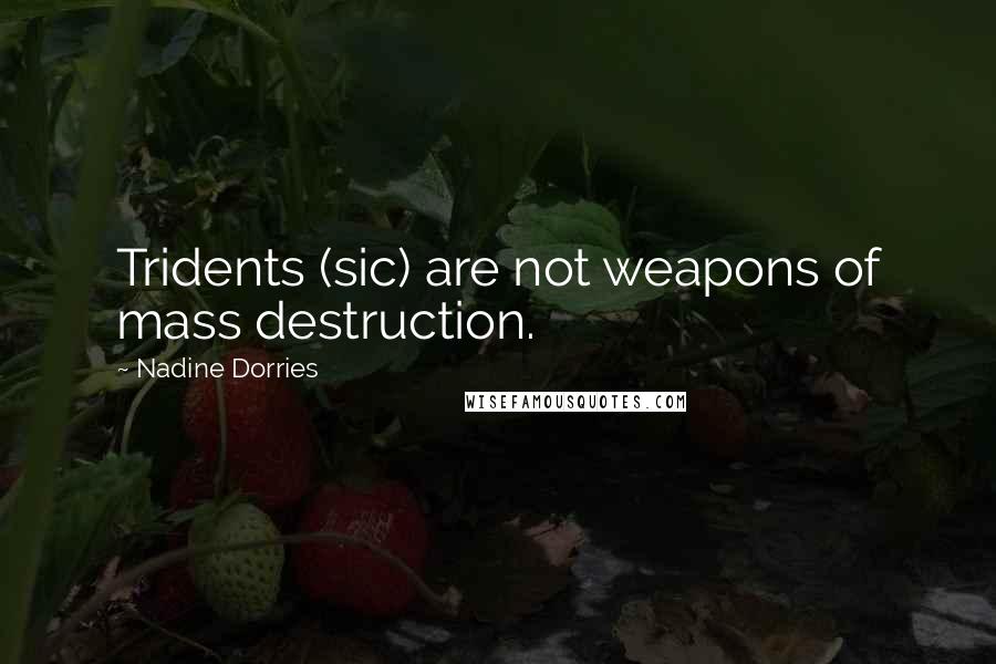 Nadine Dorries Quotes: Tridents (sic) are not weapons of mass destruction.