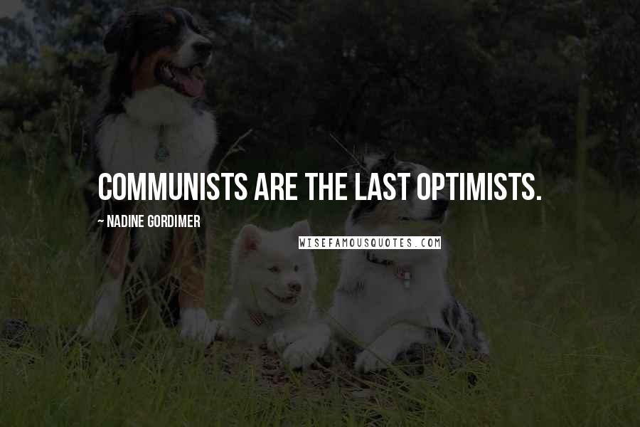 Nadine Gordimer Quotes: Communists are the last optimists.