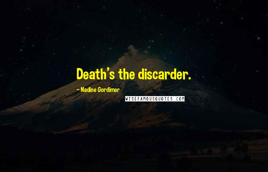 Nadine Gordimer Quotes: Death's the discarder.