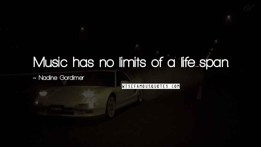 Nadine Gordimer Quotes: Music has no limits of a life-span.