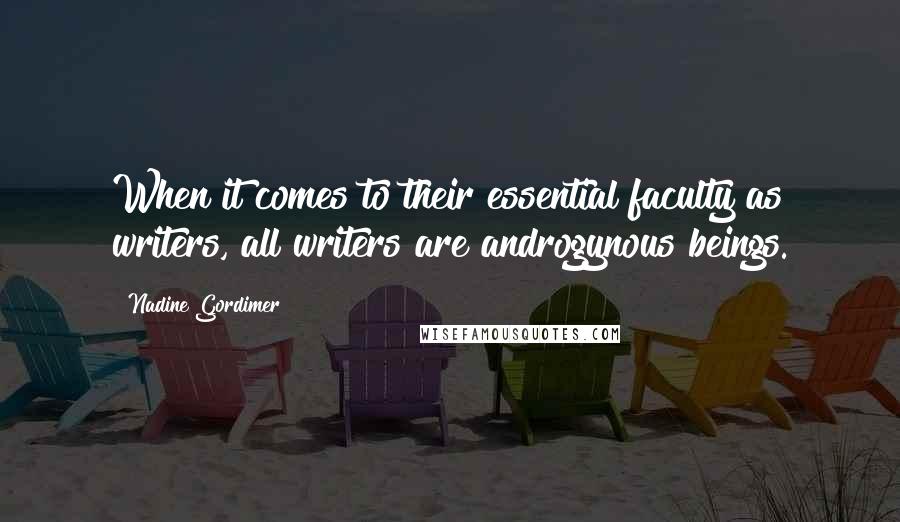 Nadine Gordimer Quotes: When it comes to their essential faculty as writers, all writers are androgynous beings.