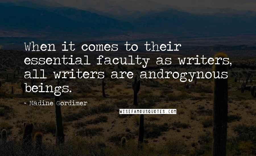 Nadine Gordimer Quotes: When it comes to their essential faculty as writers, all writers are androgynous beings.