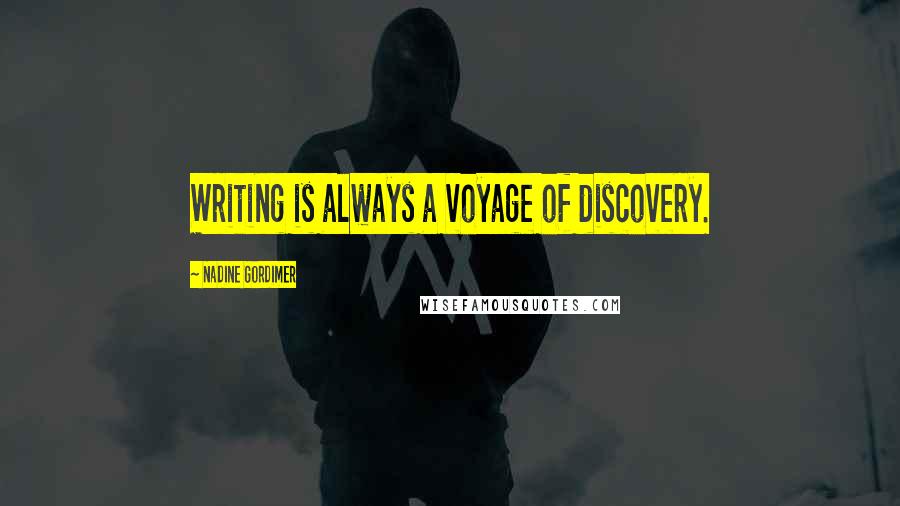 Nadine Gordimer Quotes: Writing is always a voyage of discovery.