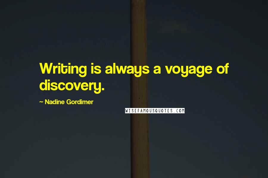 Nadine Gordimer Quotes: Writing is always a voyage of discovery.