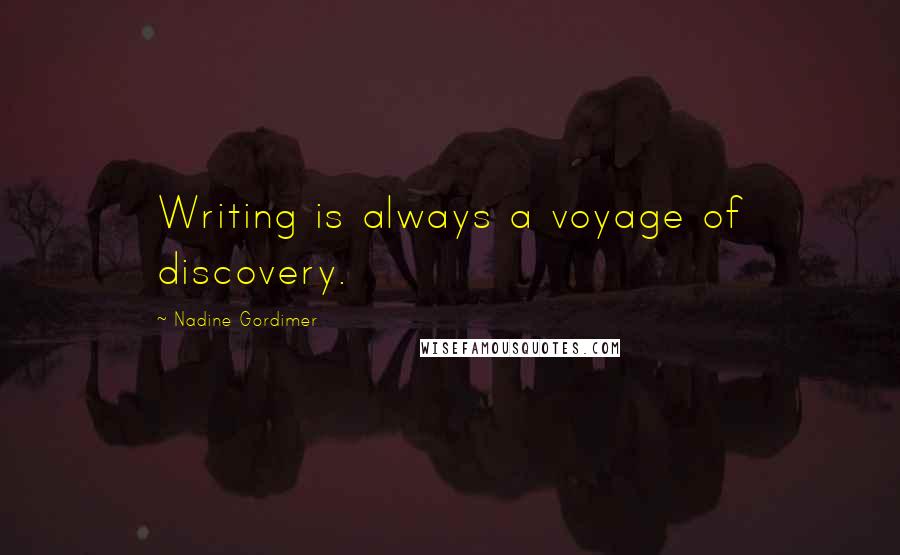 Nadine Gordimer Quotes: Writing is always a voyage of discovery.