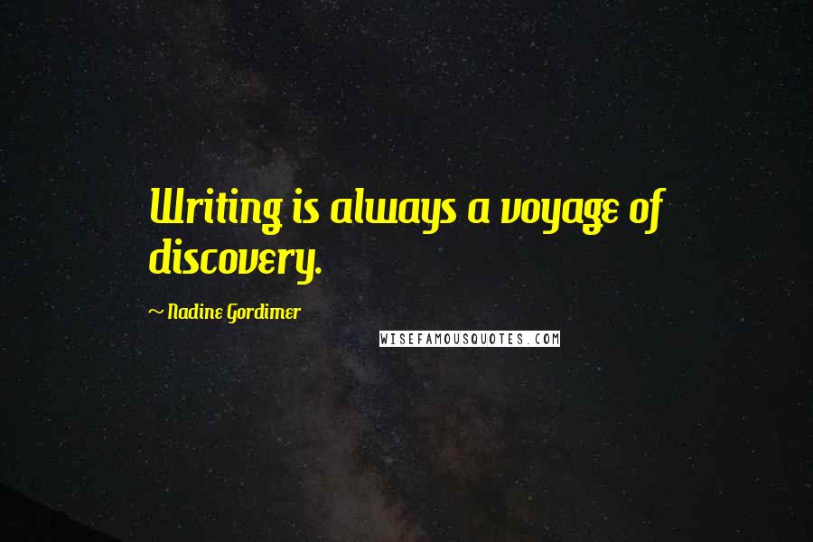 Nadine Gordimer Quotes: Writing is always a voyage of discovery.