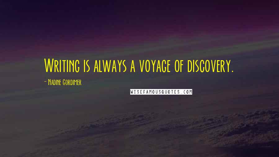 Nadine Gordimer Quotes: Writing is always a voyage of discovery.